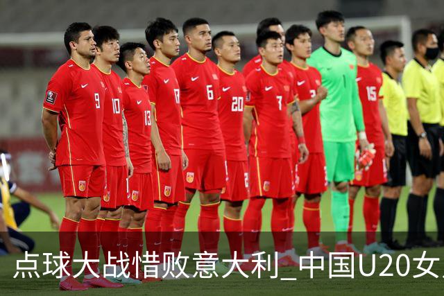 点球大战惜败意大利 中国U20女足无缘世界杯八强